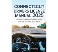 Connecticut Drivers License manual 2025: 100 Practice Questions and Explained answers to Ace your Dmv Exams at first Attempt