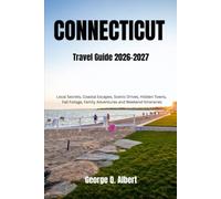 Connecticut Travel Guide 2026-2027: Local Secrets, Coastal Escapes, Scenic Drives, Historic Towns, Fall Foliage, Family Adventures & Weekend Itineraries