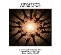 Connecting Communities: Fostering Belonging And Generating Growth In Your Online World