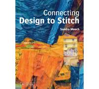 Connecting Design To Stitch: Applying the secrets of art and design to quilting and textile art