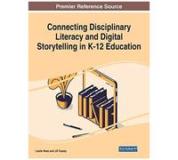 Connecting Disciplinary Literacy And Digital Storytelling In K-12 Education