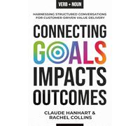 Connecting Goals to Impacts and Outcomes: Harnessing Structured Conversations for Customer-Driven Value Delivery