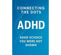 Connecting The Dots ADHD: ADHD SCIENCE YOU WERE NOT SHOWN