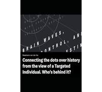 Connecting the dots over history from the view of a Targeted Individual.: Who's behind it?