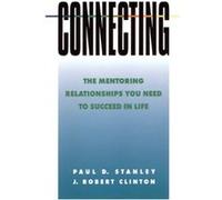 Connecting The Mentoring Relationships You Need to Succeed in Life by Paul D Stanley & J Robert Clinton Stanley, J Robert Clinton (Auteur)