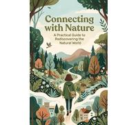 Connecting with Nature: A Practical Guide to Rediscovering the Natural World