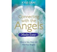 Connecting with the Angels Made Easy: How to See, Hear and Feel Your Angels