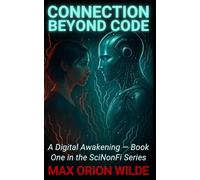 Connection Beyond Code: A Digital Awakening - Book One in the SciNonFi Series