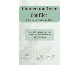 Connection over Conflict. A Parent's Guide to O.D.D.: “Real-Life Tools for Everyday Battles, And Reassurance for the Tough Days”