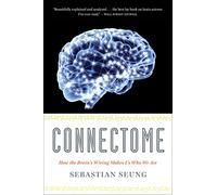 Connectome: How the Brain's Wiring Makes Us Who We Are