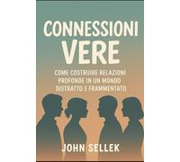 Connessioni Vere: come costruire relazioni profonde in un mondo distratto e frammentato