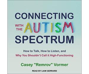Connexion avec Le Spectre de l'Autisme Parler, Comment écouter et Pourquoi Vous ne Devriez Pas l'appeler hautement Fonctionnel