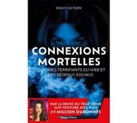 Connexions mortelles - 10 crimes terrifiants du web et des réseaux sociaux: Par la reine du True Crime sur Youtube avec plus d'1 million d'abonnés