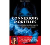 Connexions mortelles - 10 crimes terrifiants du web et des réseaux sociaux Romy Victory (Auteur)