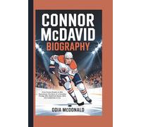 CONNOR MCDAVID BIOGRAPHY: From Frozen Dreams to NHL Supremacy: The Story of a Canadian Prodigy Who Redefined Speed, Skill, and Leadership on Ice