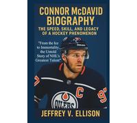 CONNOR MCDAVID BIOGRAPHY: The Speed, Skill, and Legacy of a Hockey Phenomenon “From the Ice to Immortality, the Untold Story of NHL's Greatest Talent”