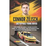 CONNOR ZILISCH : Unstoppable Young Driver: The Story of How a Young Racer’s Passion, Resilience, and Determination Are Rewriting His Racing Future