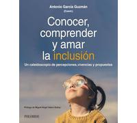 Conocer, comprender y amar la inclusión: Un caleidoscopio de percepciones, vivencias y propuestas