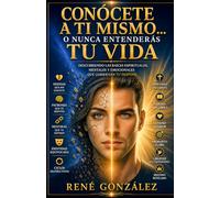 CONÓCETE A TI MISMO O NUNCA ENTENDERÁS TU VIDA: Descubriendo las raíces espirituales, mentales y emocionales que gobiernan tu destino