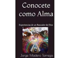 Conocete como Alma: Experiencias de un Buscador de Dios