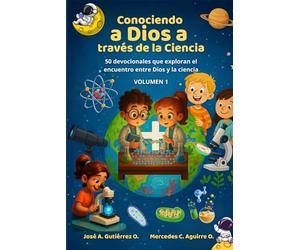Conociendo a Dios a través de la Ciencia: 50 devocionales que exploran el encuentro entre Dios y la ciencia - Volumen 1