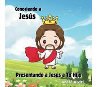 Conociendo A Jesús: Presentando A Jesús A Tu Hijo