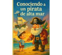 Conociendo a un pirata de alta mar: Una aventura mágica para niños de 5 a 8 años. Cuento infantil ilustrado para niños con piratas
