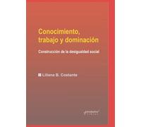 Conocimiento, Trabajo Y Dominaciã³N: Construcciã³N De La Desigualdad Social