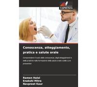 Conoscenza, atteggiamento, pratica e salute orale: Comprendere il ruolo delle conoscenze, degli atteggiamenti e delle pratiche nella formazione della salute orale e delle cure preventive