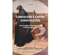 CONOSCERE E CAPIRE ZARATHUSTRA: SAGGIO SUL CAPOLAVORO DI NIETZSCHE