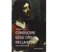Conoscere Gesù Cristo Nella Fede. Una Cristologia