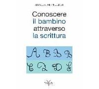 Conoscere Il Bambino Attraverso La Scrittura. L'approccio Grafologico All'infanzia E Alle Sue Difficoltà