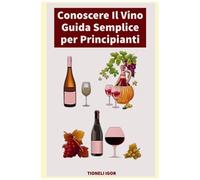 Conoscere Il Vino: Guida Semplice Per Principianti