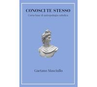 Conosci te stesso: Corso base di antropologia cattolica