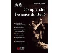 Conprendre l'essence du budo - Philippe Doussin - Budo Eds - broché - Essai