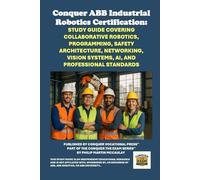 Conquer ABB Industrial Robotics Certification: Study Guide Covering Collaborative Robotics, Programming, Safety Architecture, Networking, Vision Systems, AI, and Professional Standards