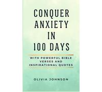 Conquer Anxiety in 100 Days: With Powerful Bible Verses and Inspirational Quotes