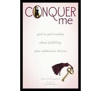 Conquer Me: Girl-to-Girl Wisdom About Fulfilling Your Submissive Desires