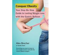 Conquer Obesity: Your Step-By-Step Guide to Lasting Weight Loss with the Gastric Balloon