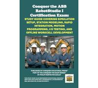 Conquer the ABB RobotStudio I Certification Exam: Study Guide Covering Simulation Setup, Station Modeling, RAPID Integration, Motion Programming, I/O Testing, and Offline Workcell Development