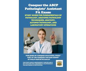 Conquer the ASCP Pathologists’ Assistant PA Exam: Study Guide for Fundamentals of Pathology, Anatomic Pathology Techniques, Anatomy, Autopsy Pathology, and Laboratory Operations