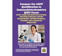 Conquer the ASCP Qualification in Immunohistochemistry QIHC Exam: Study Guide for Detection Systems. Specimen Handling, Epitope Enhancement, Antigen Retrieval, Staining, and Laboratory Operations