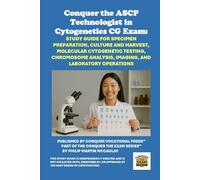 Conquer the ASCP Technologist in Cytogenetics CG Exam: Study Guide for Specimen Preparation, Culture and Harvest, Molecular Cytogenetic Testing, Chromosome Analysis, Imaging, and Laboratory Operations