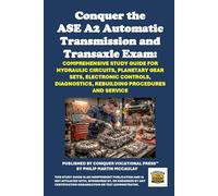 Conquer the ASE A2 Automatic Transmission and Transaxle Exam: Comprehensive Study Guide for Hydraulic Circuits, Planetary Gear Sets, Electronic Controls, Diagnostics, Rebuilding Procedures and Service