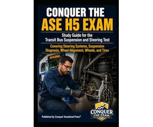 Conquer the ASE H5 Exam: Study Guide for the Transit Bus Suspension and Steering Test Covering Steering Systems, Suspension Diagnosis, Wheel Alignment, Wheels, and Tires