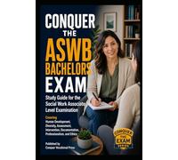 Conquer the ASWB Bachelors Exam: Study Guide for the Social Work Associate Level Examination Covering Human Development, Diversity, Assessment, Intervention, Documentation, Professionalism, and Ethics