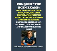 Conquer the BCEN Exams: Your Guide to CEN, CPEN, TCRN, CFRN, and CTRN Certification from the Board of Certification for Emergency Nursing: Prepare for ... Trauma, Flight, and Transport Nursing Exams