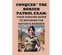 Conquer the Border Patrol Exam: Your Concise Guide to Securing the Nation’s Borders