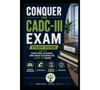 Conquer the CADC-III Exam: Study Guide the Certified Alcohol and Drug Counselor Level III Covering Advanced Counseling, Supervision, Program Oversight, and Compliance