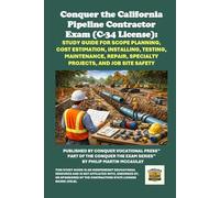 Conquer the California Pipeline Contractor Exam (C-34 License): Study Guide for Scope Planning, Cost Estimation, Installing, Testing, Maintenance, Repair, Specialty Projects, and Job Site Safety